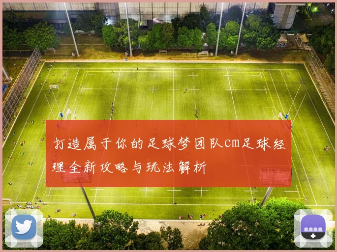 打造属于你的足球梦团队cm足球经理全新攻略与玩法解析